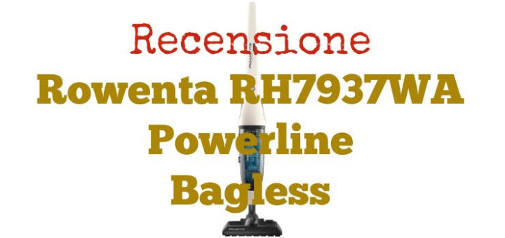 Recensione Rowenta RH7937WA Powerline Bagless